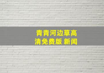 青青河边草高清免费版 新闻